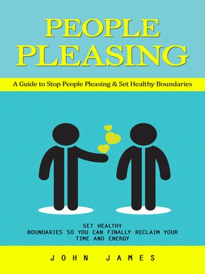 cover image of People Pleasing--A Guide to Stop People Pleasing & Set Healthy Boundaries (Set Healthy Boundaries So You Can Finally Reclaim Your Time and Energy)